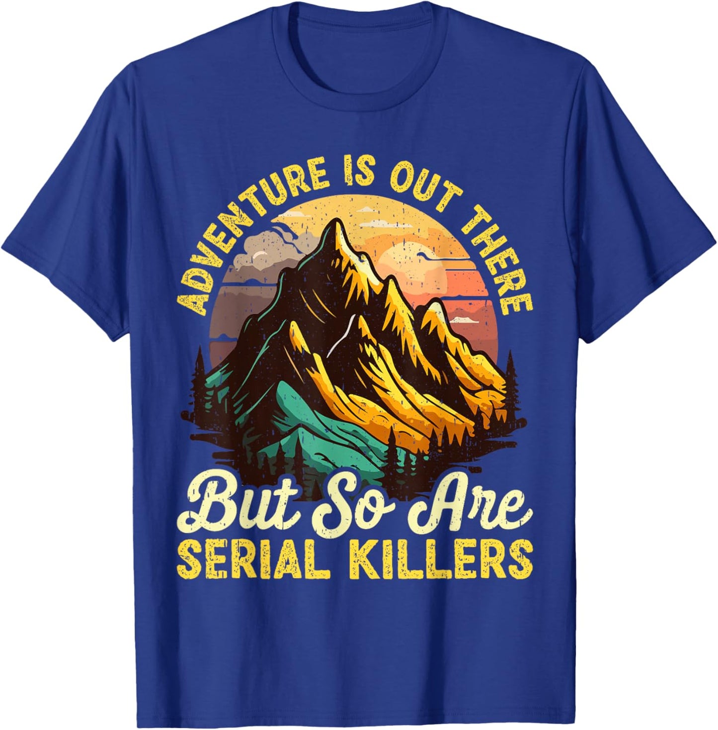 Adventure is Out There but So are Serial Killers Outdoors T-Shirt - T-Shirt | Royal