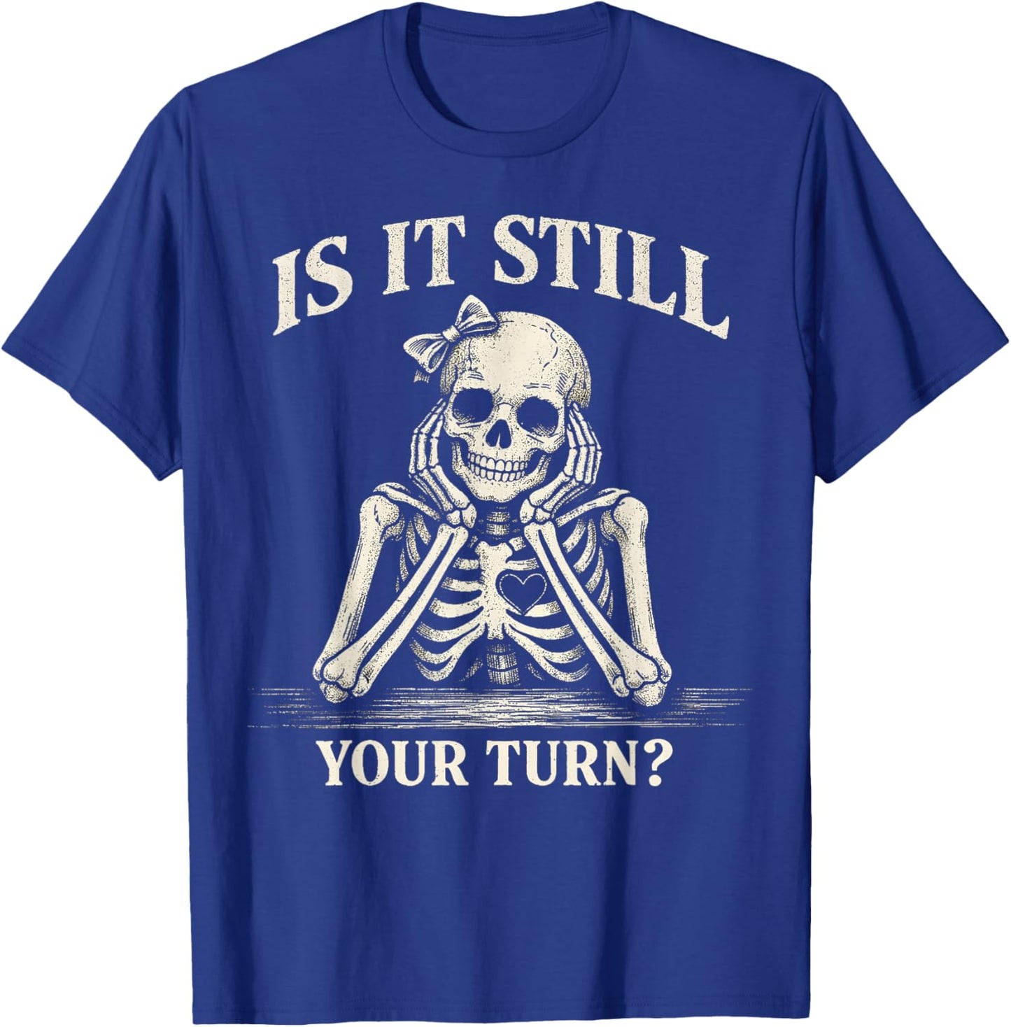 is It Still Your Turn Funny Skeleton Waiting Quote Women Men T-Shirt - T-Shirt | Royal