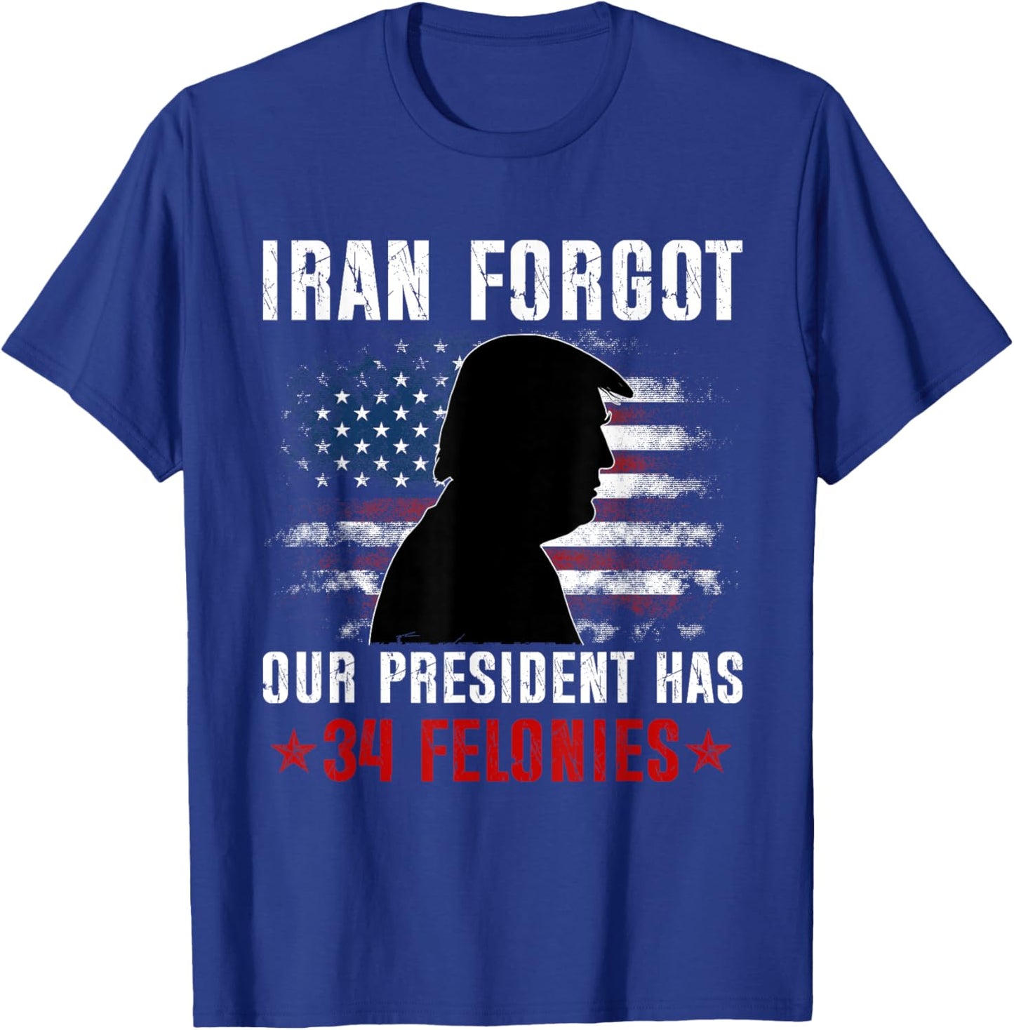 Iran Forgot Our President Has 34 Felonies Vintage US Flag T-Shirt - T-Shirt | Royal