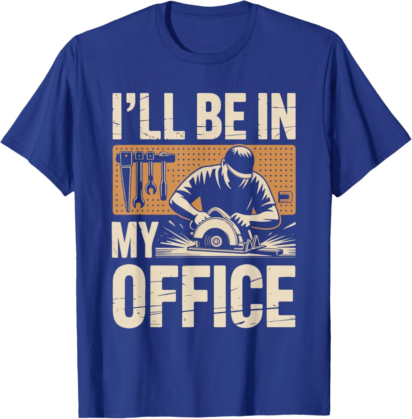 I'll Be in My Office Woodworking Tools Humor T-Shirt - T-Shirt | Royal
