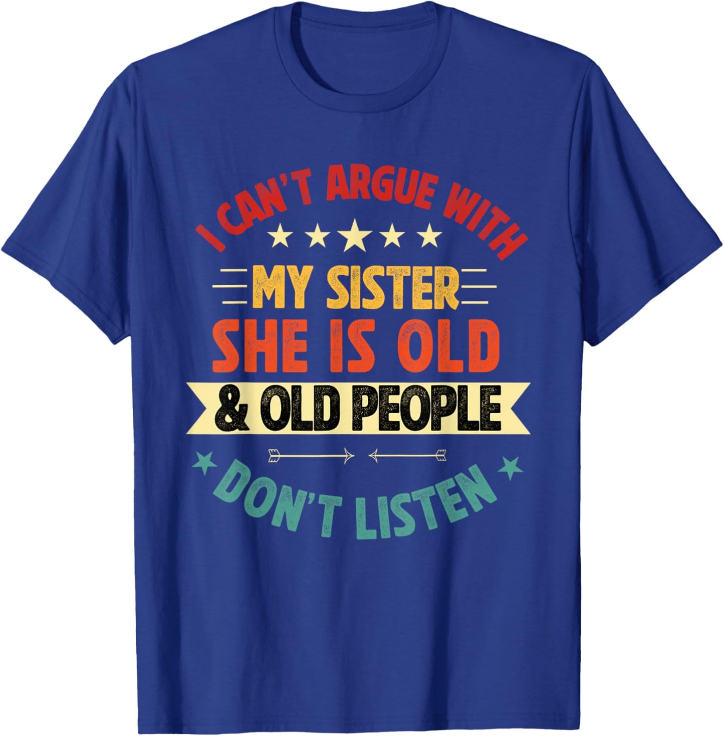 i Can't Argue with My Sister She's Old and Old People Funny T-Shirt - T-Shirt | Royal