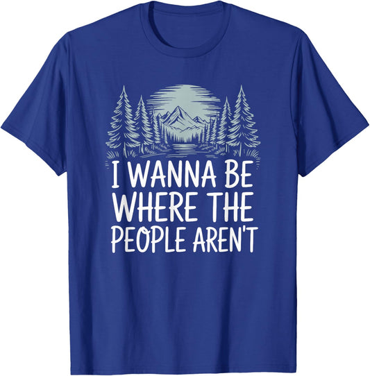 I Wanna Be Where People Aren’t for Camping Hiking Introvert T-Shirt - T-Shirt | Royal