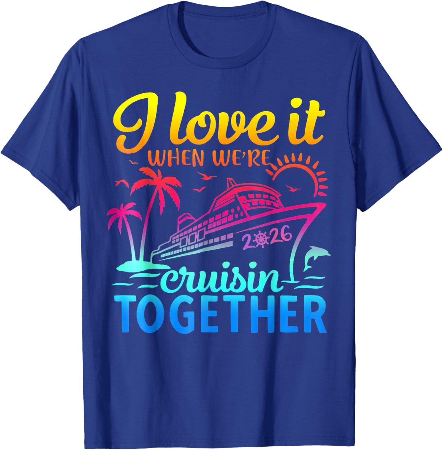 Family Cruise 2026 I Love It When We're Cruisin' Together T-Shirt - T-Shirt | Royal