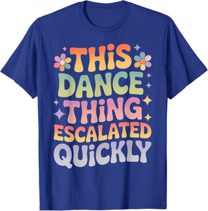 This Dance Thing Escalated Quickly Funny Retro Dance Humor T-Shirt - T-Shirt | Royal