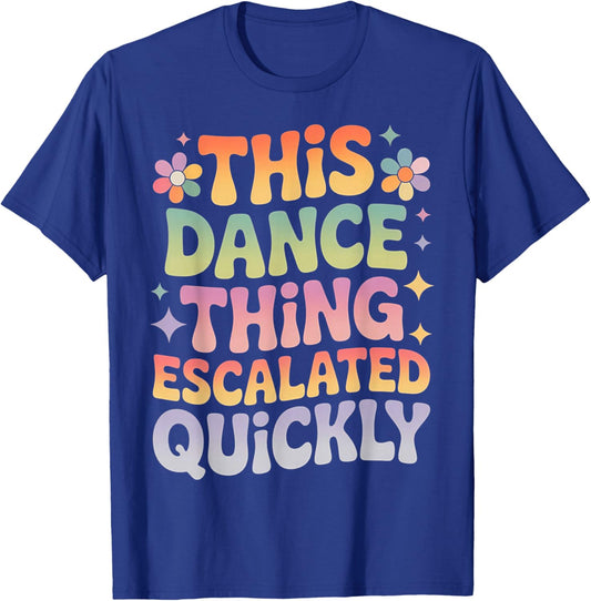 This Dance Thing Escalated Quickly Funny Retro Dance Humor T-Shirt - T-Shirt | Royal