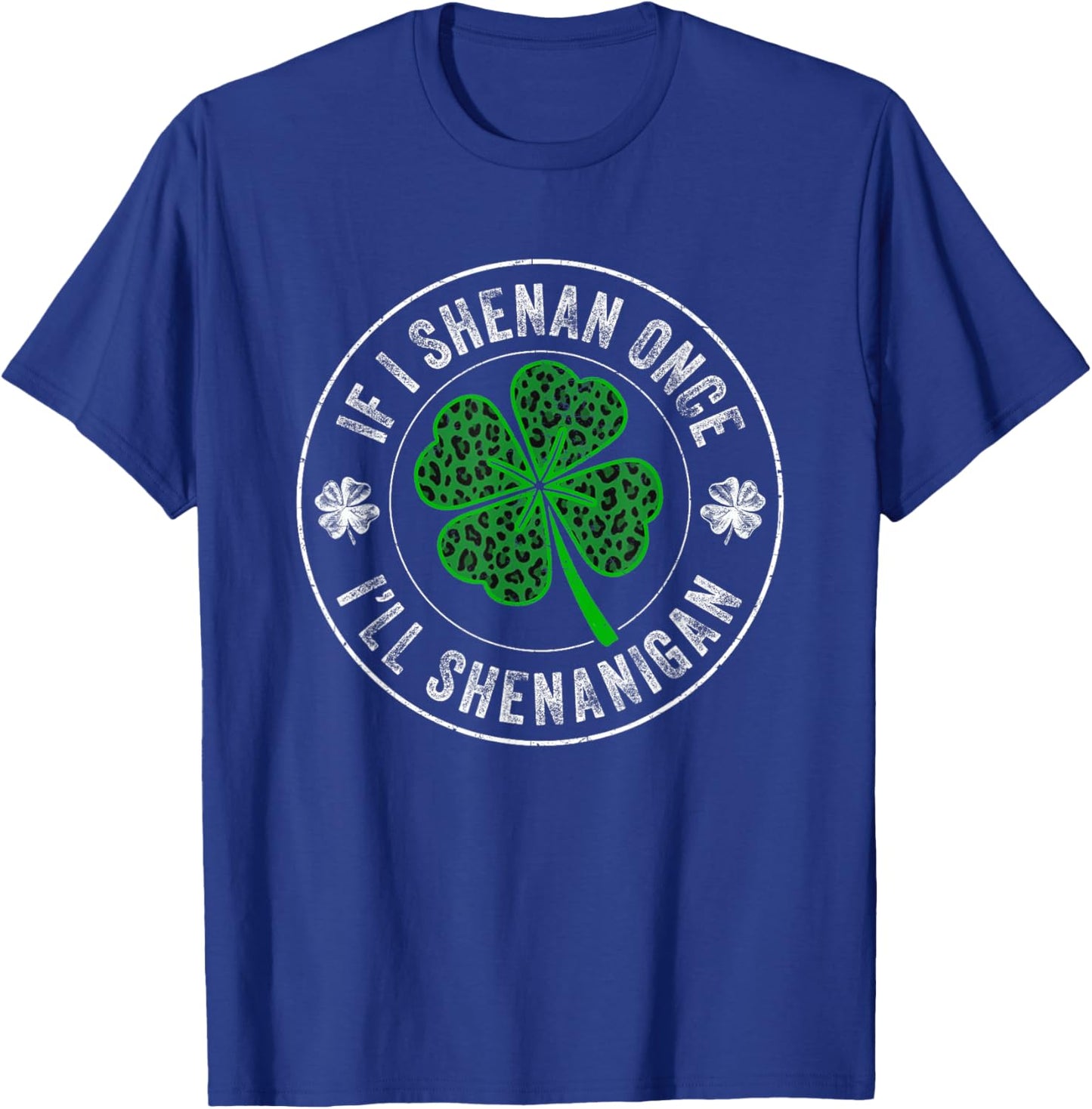 St Patricks Day If I Shenan Once I'll Shenanigan Funny T-Shirt - T-Shirt | Royal