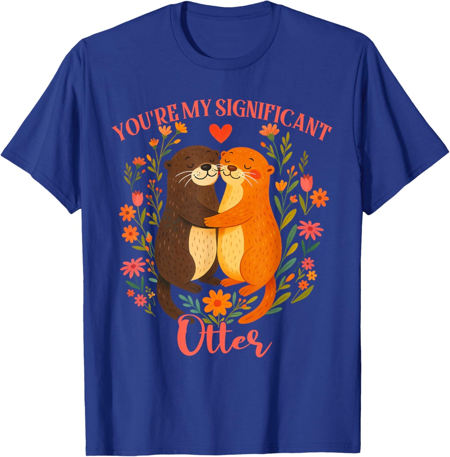 Valentines Couples Floral Otter You're My Significant Otter T-Shirt - T-Shirt | Royal