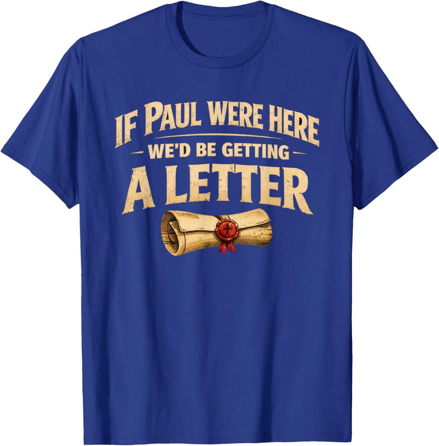 If Paul were Here We'd Be Getting A Letter Funny Christian T-Shirt - T-Shirt | Royal