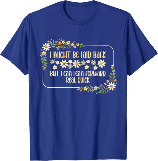 I Might Be Laid Back But I Can Lean Forward Real Quick. T-Shirt - T-Shirt | Royal