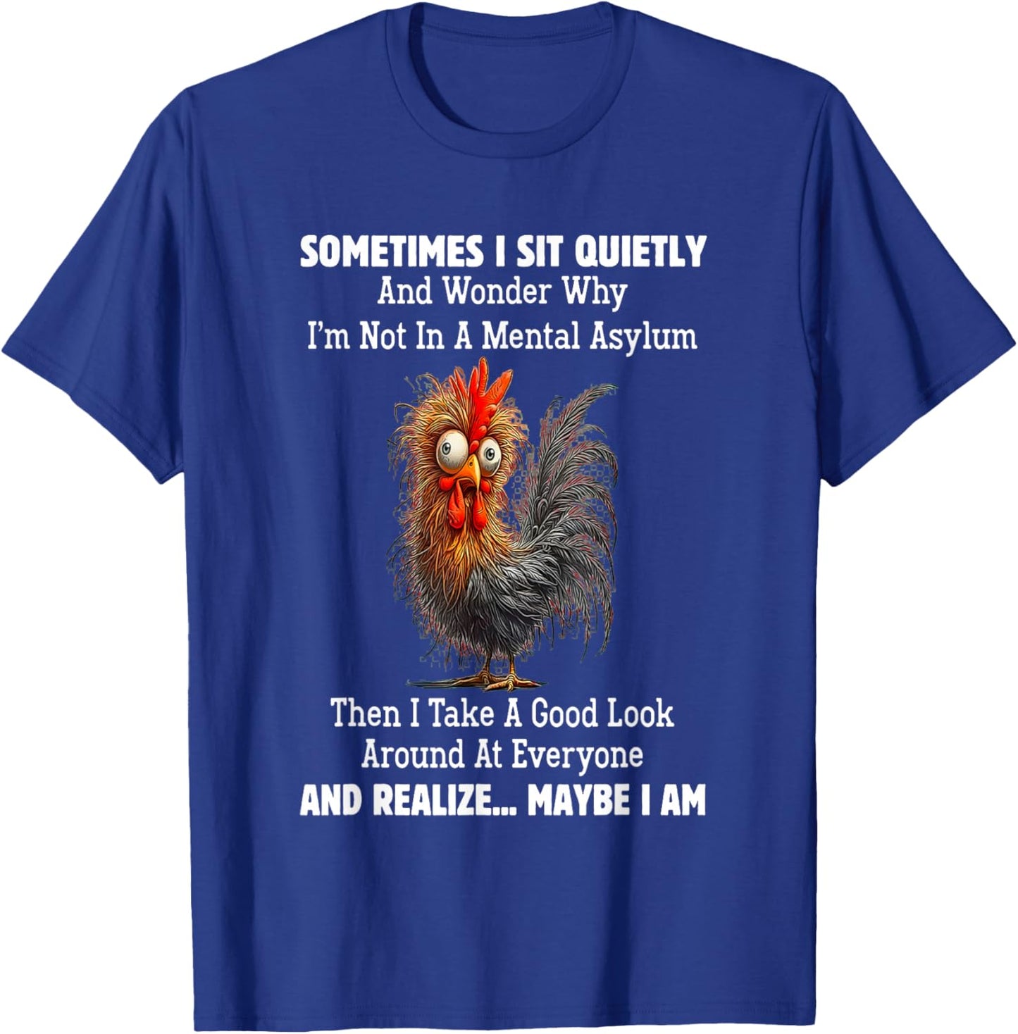 Sometimes I Sit Quietly and Wonder Why I'm Not in A Mental T-Shirt - T-Shirt | Royal