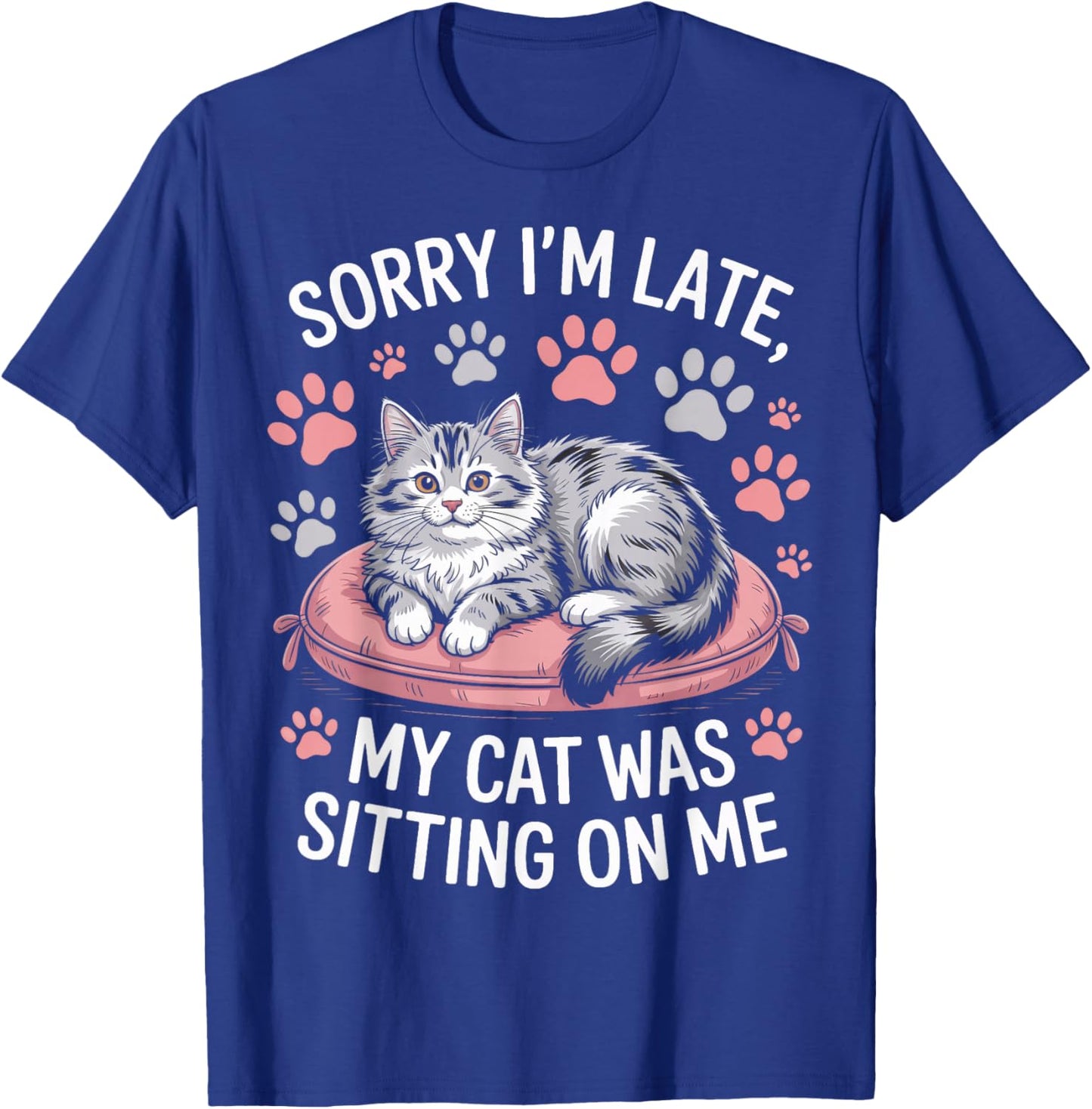 Cat Person Humor Sorry I'm Late My Cat was Sitting On Me T-Shirt - T-Shirt | Royal