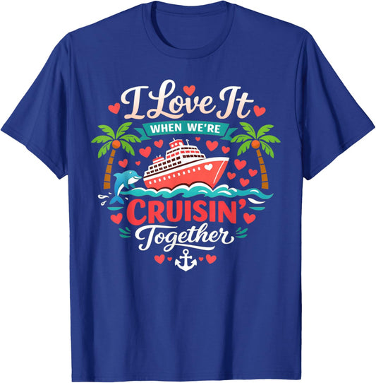 I Love It When We're Cruising Together Cruise Vibes Family T-Shirt - T-Shirt | Royal