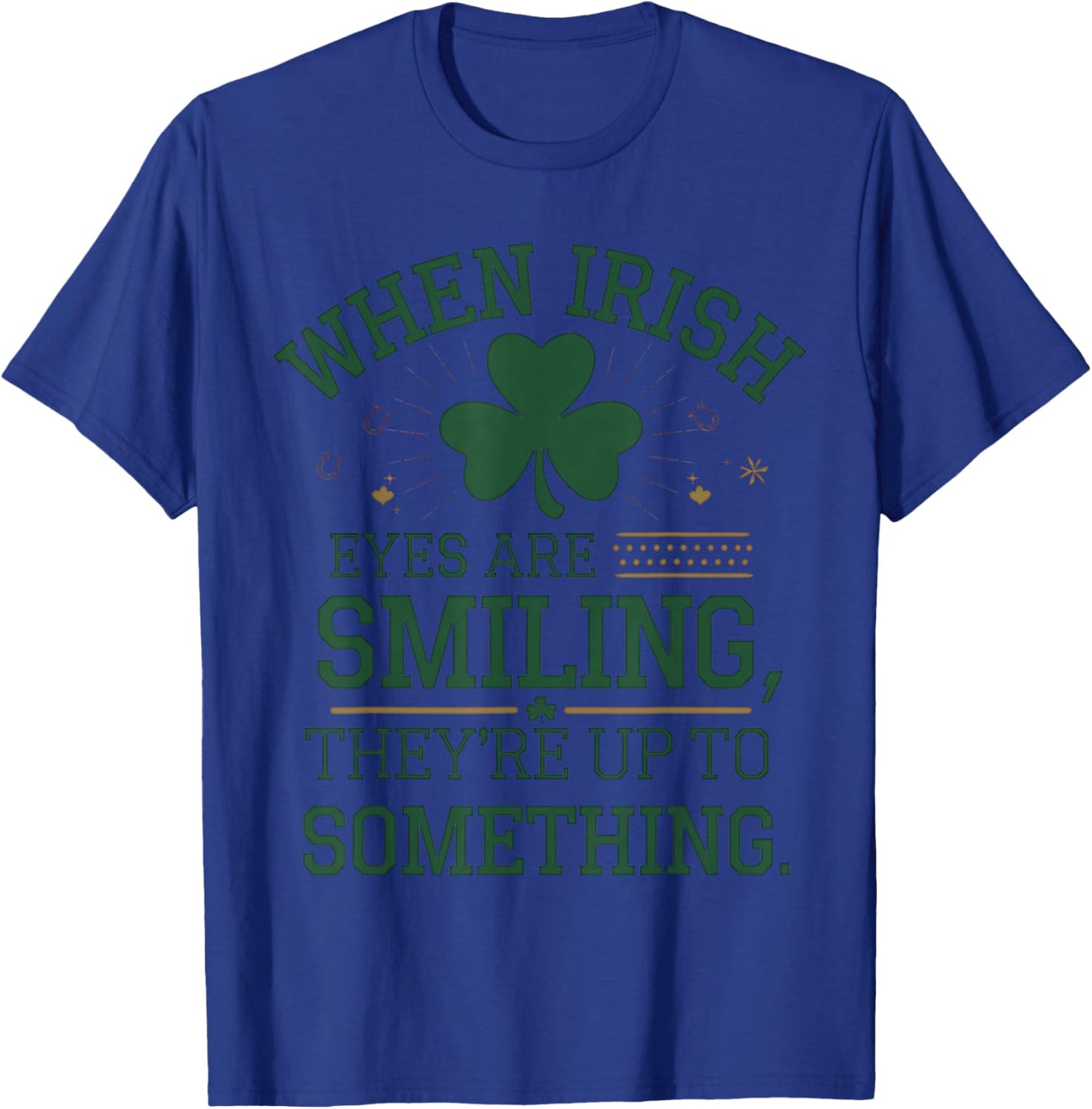 When Irish Eyes are Smiling St. Patrick's Day Humor T-Shirt - T-Shirt | Royal