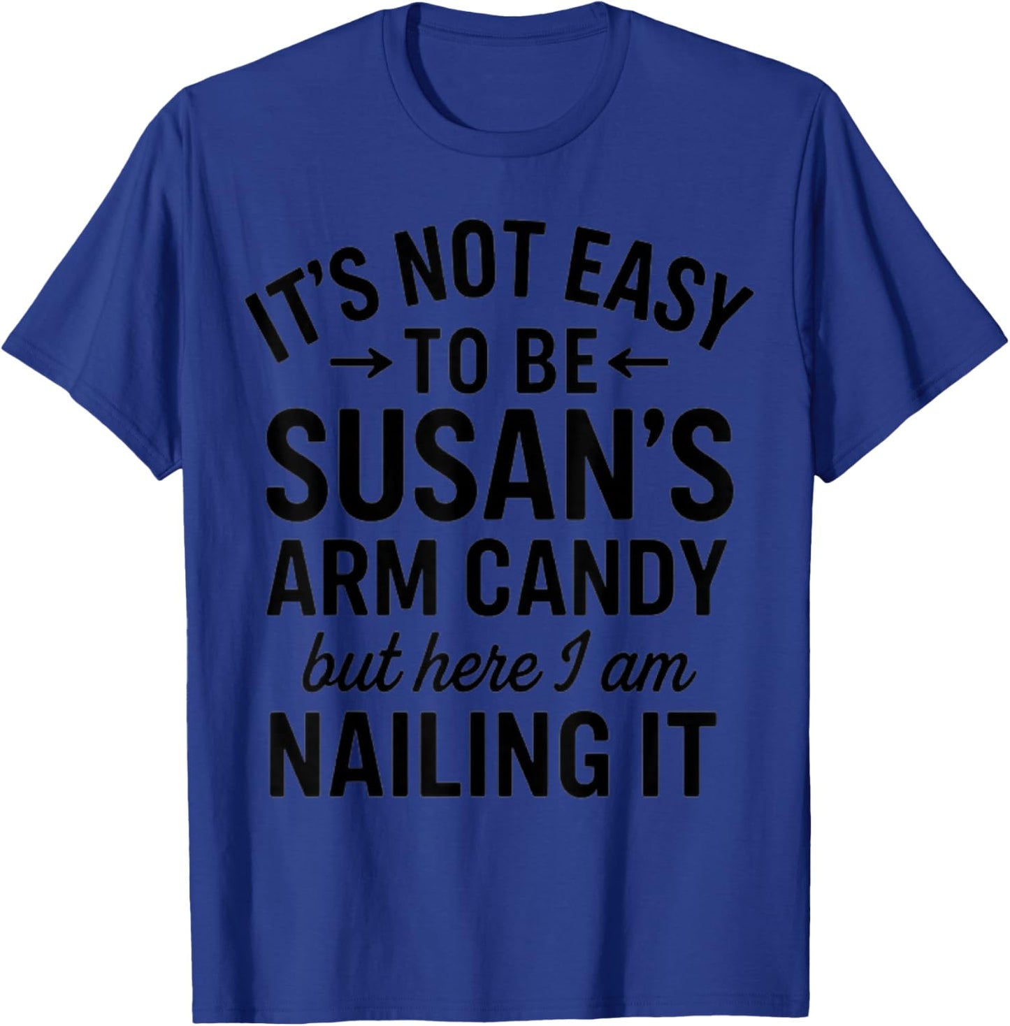 It is Not Easy to Be Susan' s Arm Candy, Funny Susan Humor T-Shirt - T-Shirt | Royal