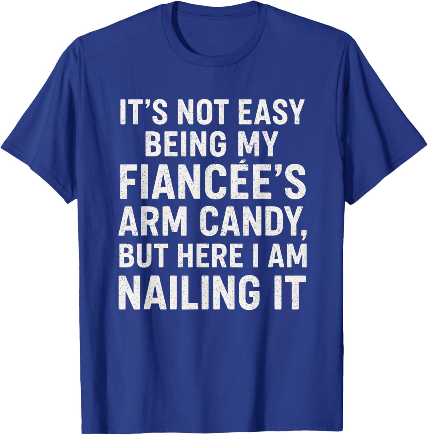 Funny Engagement It’s Not Easy Being My Fiancée’s Arm Candy T-Shirt - T-Shirt | Royal