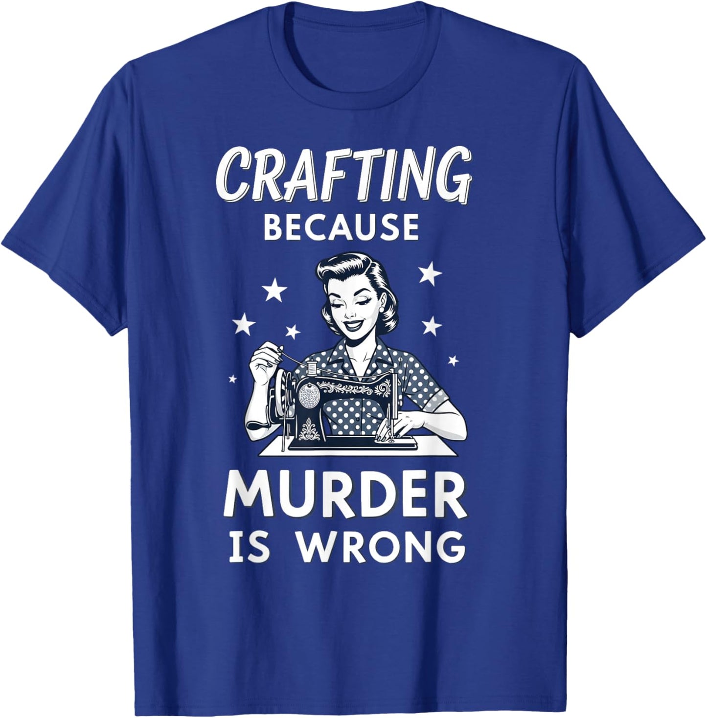 Crafting Because Murder is Wrong Retro Sewing Humor Design T-Shirt - T-Shirt | Royal
