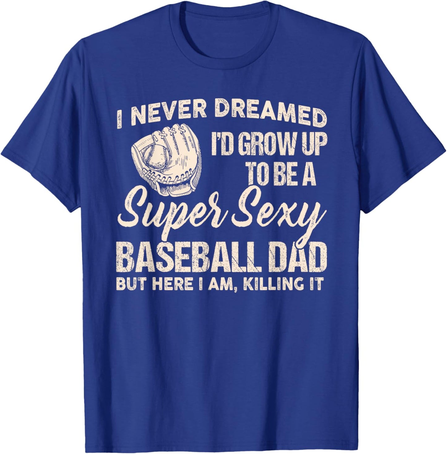 I Never Dreamed I'd Grow up to be a Super Sexy Baseball dad T-Shirt - T-Shirt | Royal