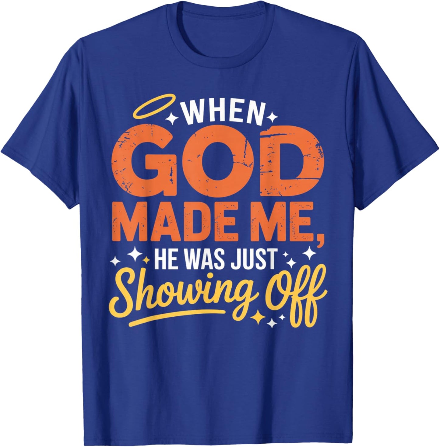 When God Made Me He was Just Showing Off Funny Sayings Humor T-Shirt - T-Shirt | Royal