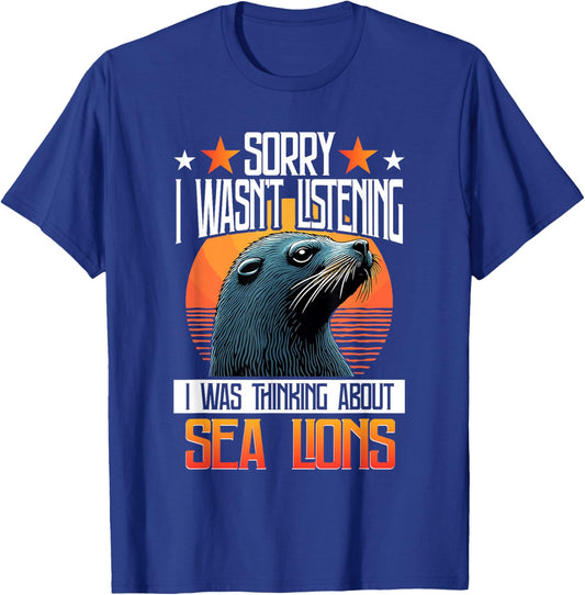 Sorry I Wasn't Listening I was Thinking About Sea Lions T-Shirt - T-Shirt | Royal
