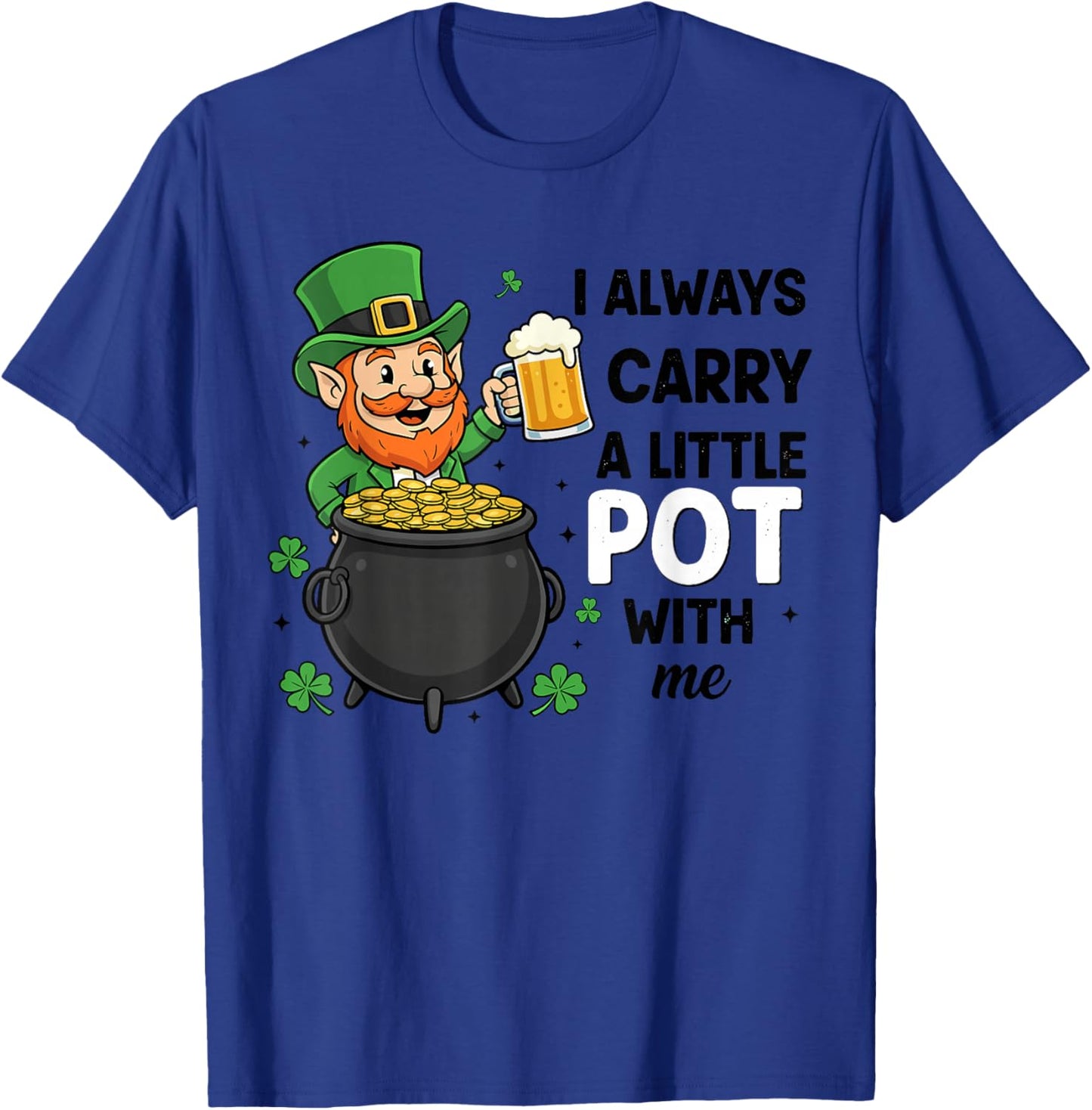 St Patricks Leprechaun Costume,I Always Carry A Little Pot T-Shirt - T-Shirt | Royal