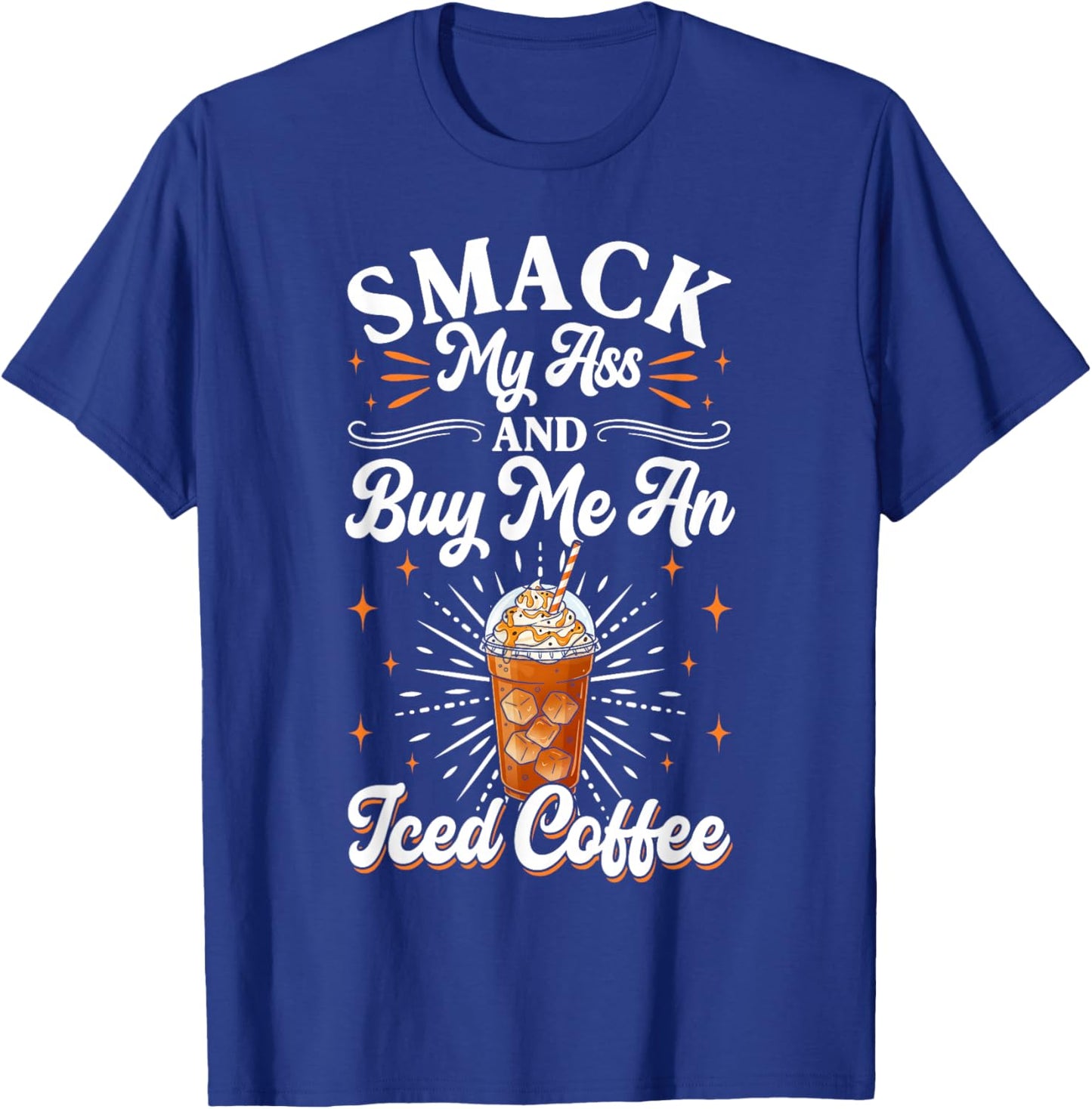 Smack My Ass and Buy Me an Iced Coffee Funny Coffee Lovers T-Shirt - T-Shirt | Royal