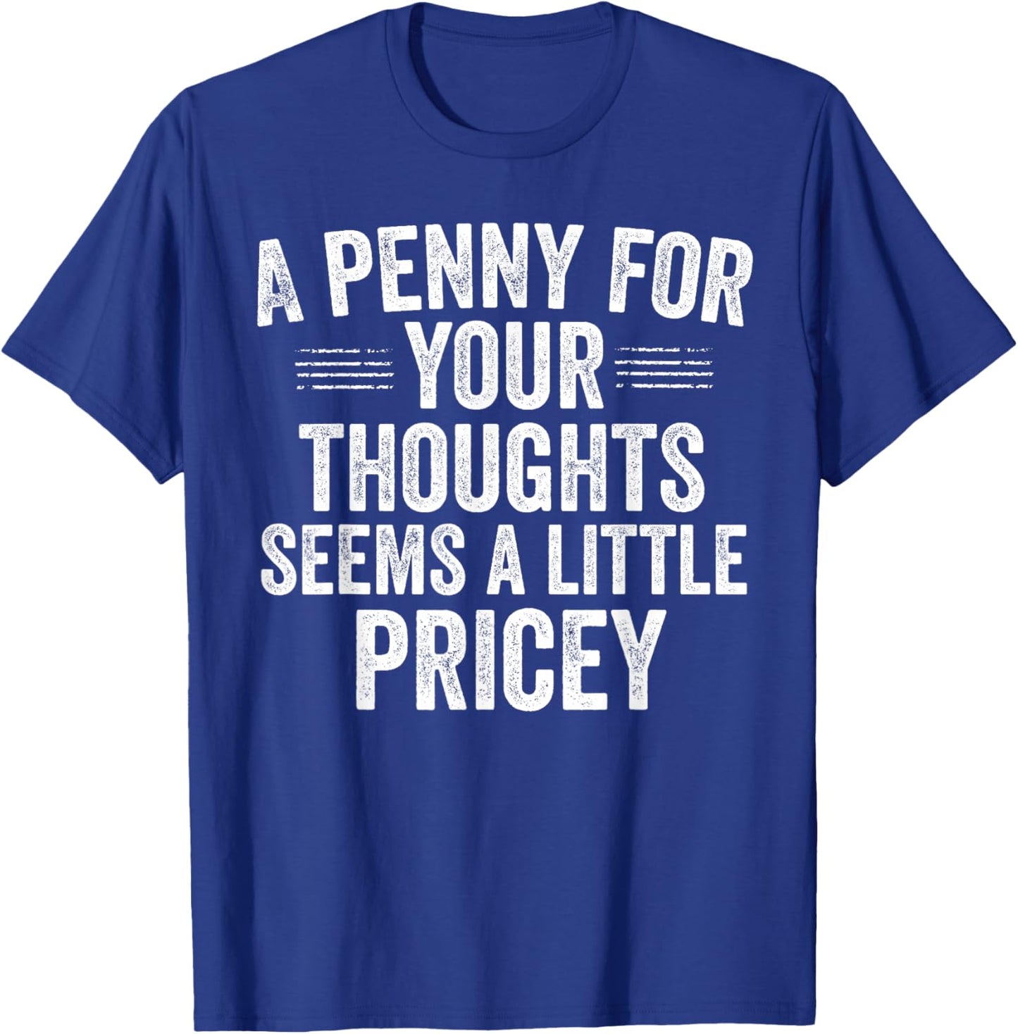 A Penny for Your Thoughts Funny Sarcastic Quote T-Shirt - T-Shirt | Royal