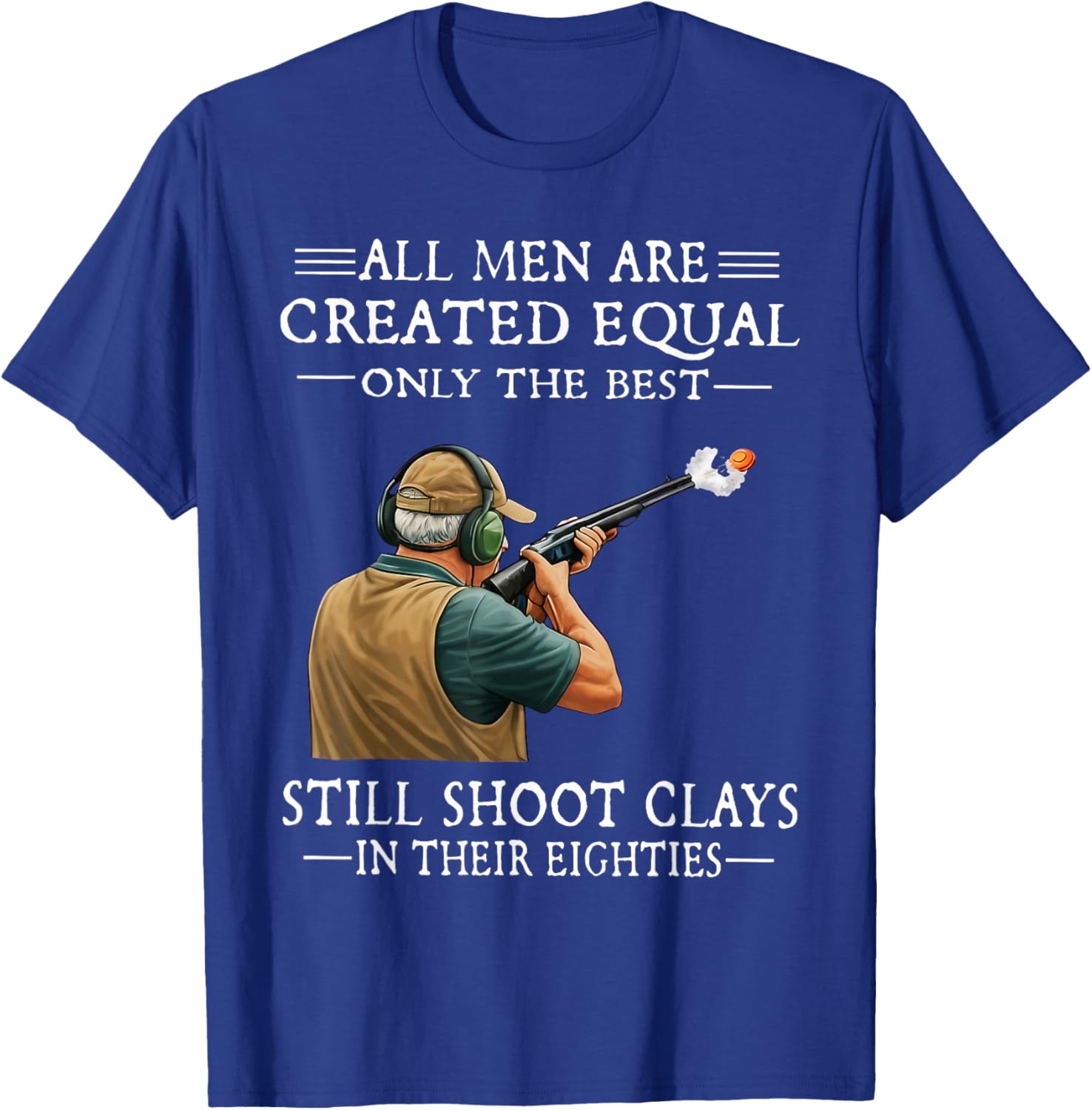 Men are Created Equal Still Shoot Clays in Their Eighties T-Shirt - T-Shirt | Royal