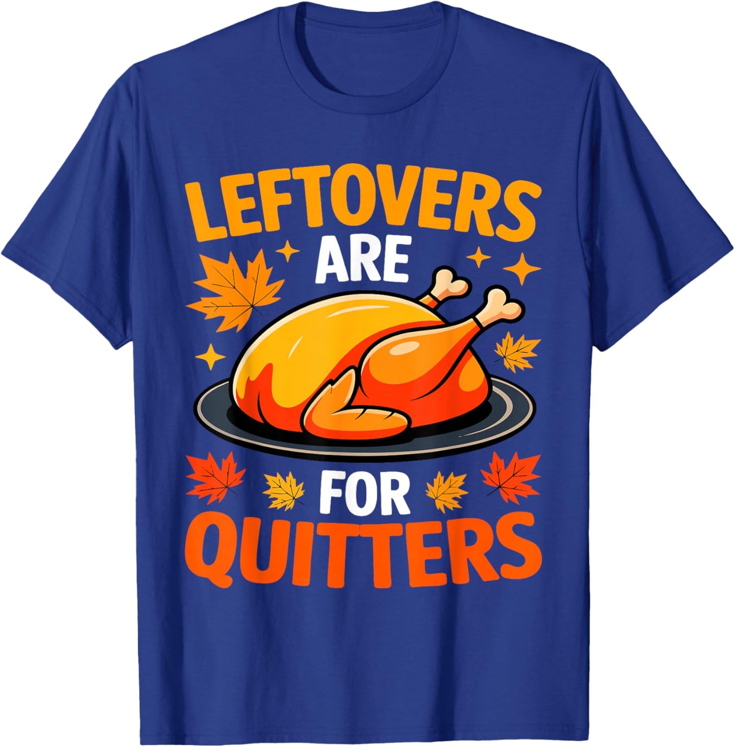 Leftovers are for Quitters Shirt Adult Kids Men Women Turkey T-Shirt - T-Shirt | Royal