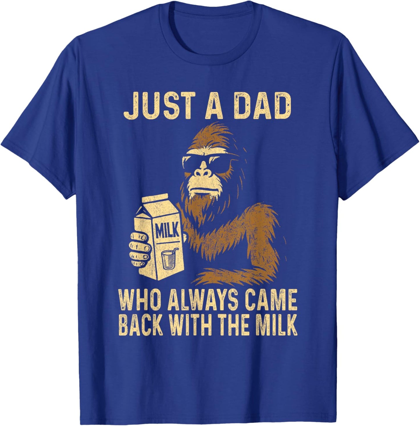 Just A Dad Who Always Came Back with The Milk Funny Bigfoot T-Shirt - T-Shirt | Royal