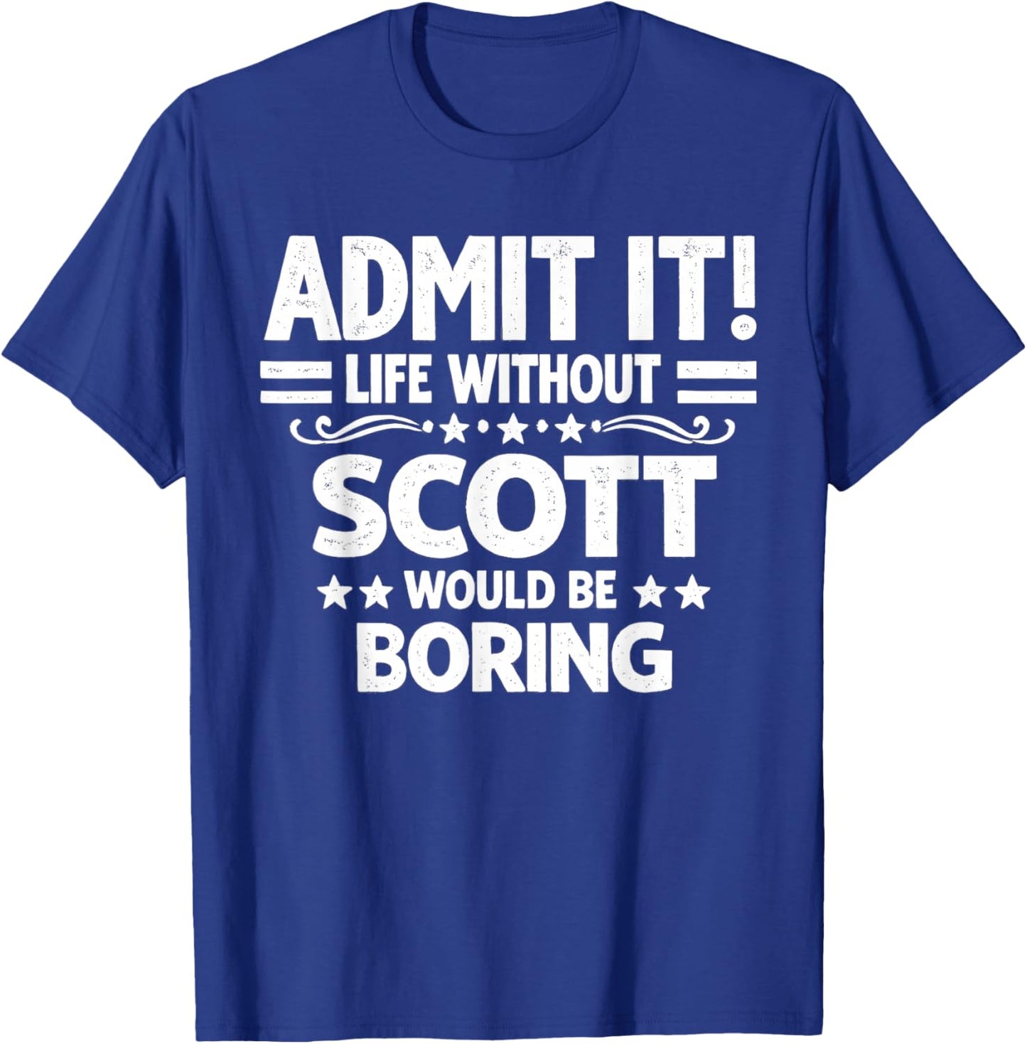 Admit It Life Without Scott Would Be Boring Funny Saying T-Shirt - T-Shirt | Royal