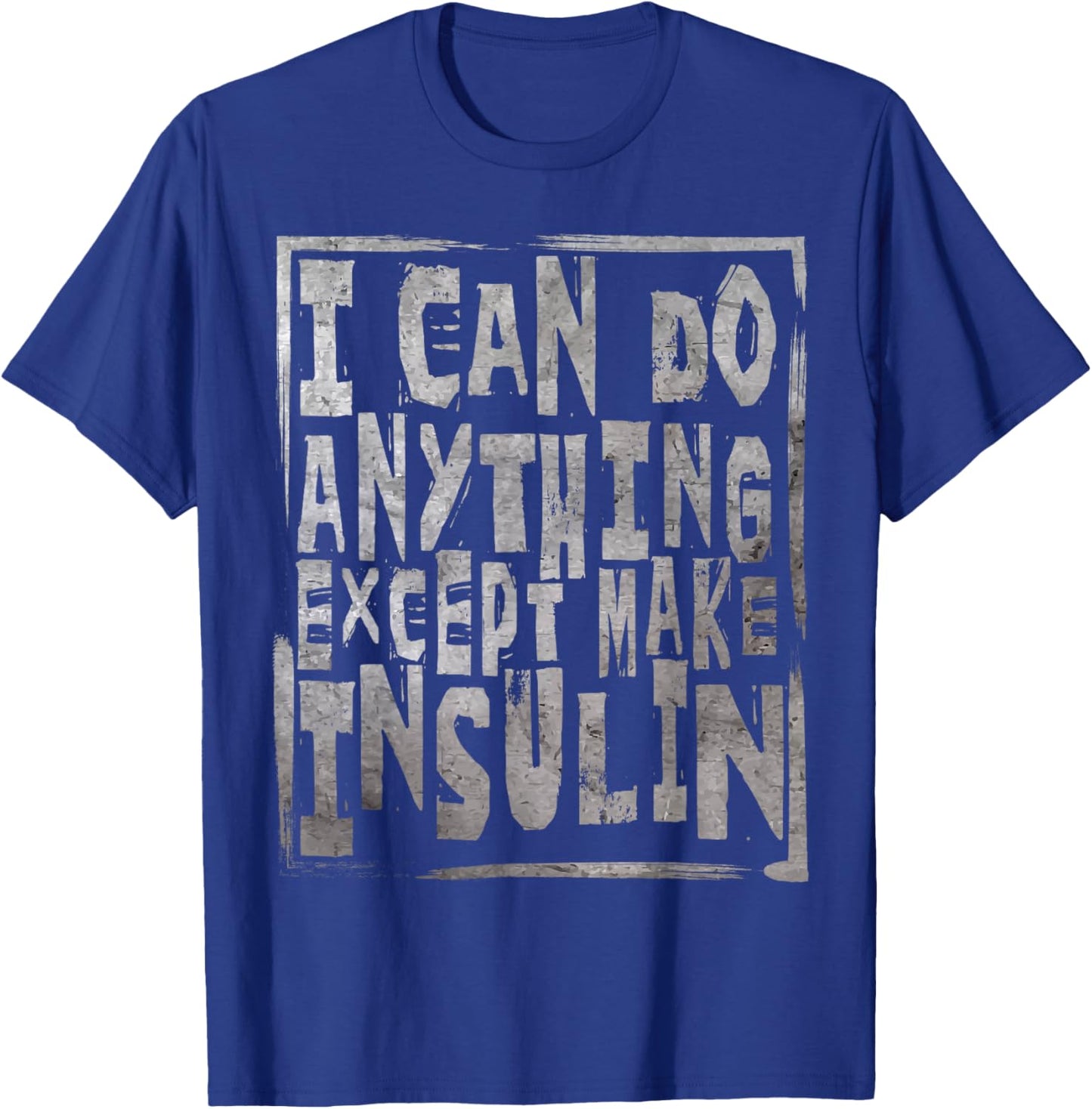 I Can Do Anything Except Make Insulin Funny Diabetic Gift T-Shirt - T-Shirt | Royal