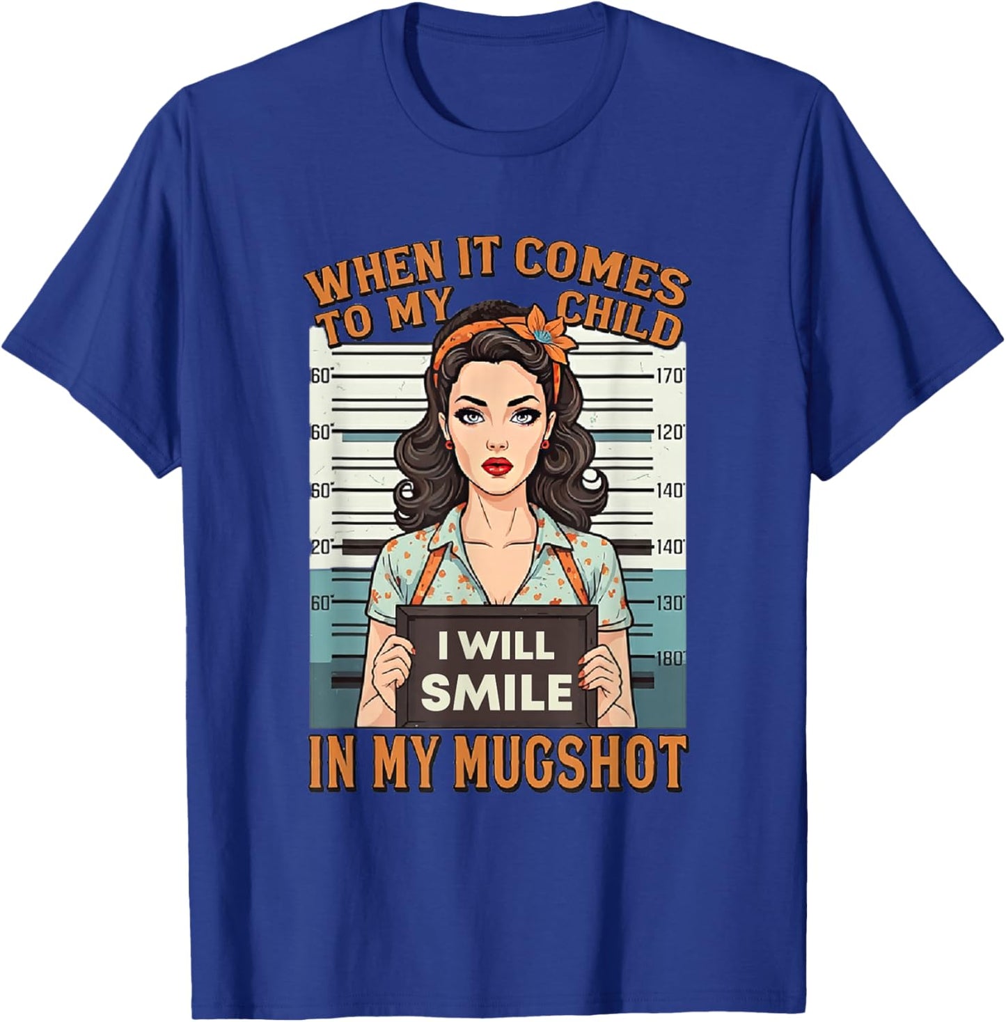 When It Comes to My Child I Will Smile in Mugshot T-Shirt - T-Shirt | Royal
