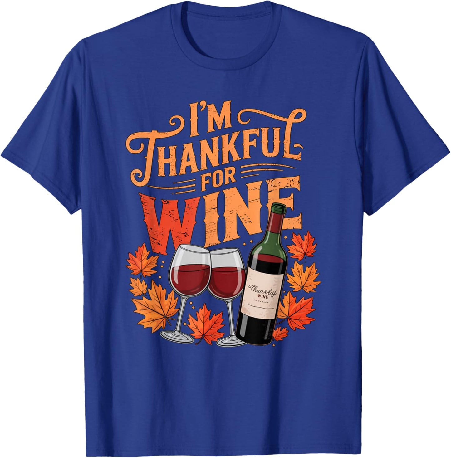I'm Thankful for Wine Cute Fall Thanksgiving Drinking Humor T-Shirt - T-Shirt | Royal