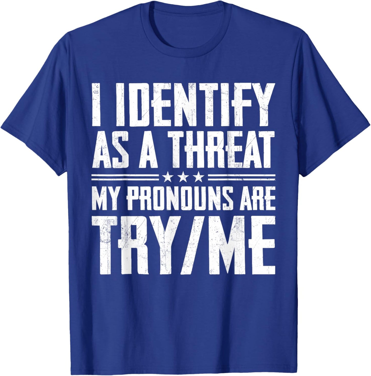 I Identify As A Threat My Pronouns are Try Me T-Shirt - T-Shirt | Royal
