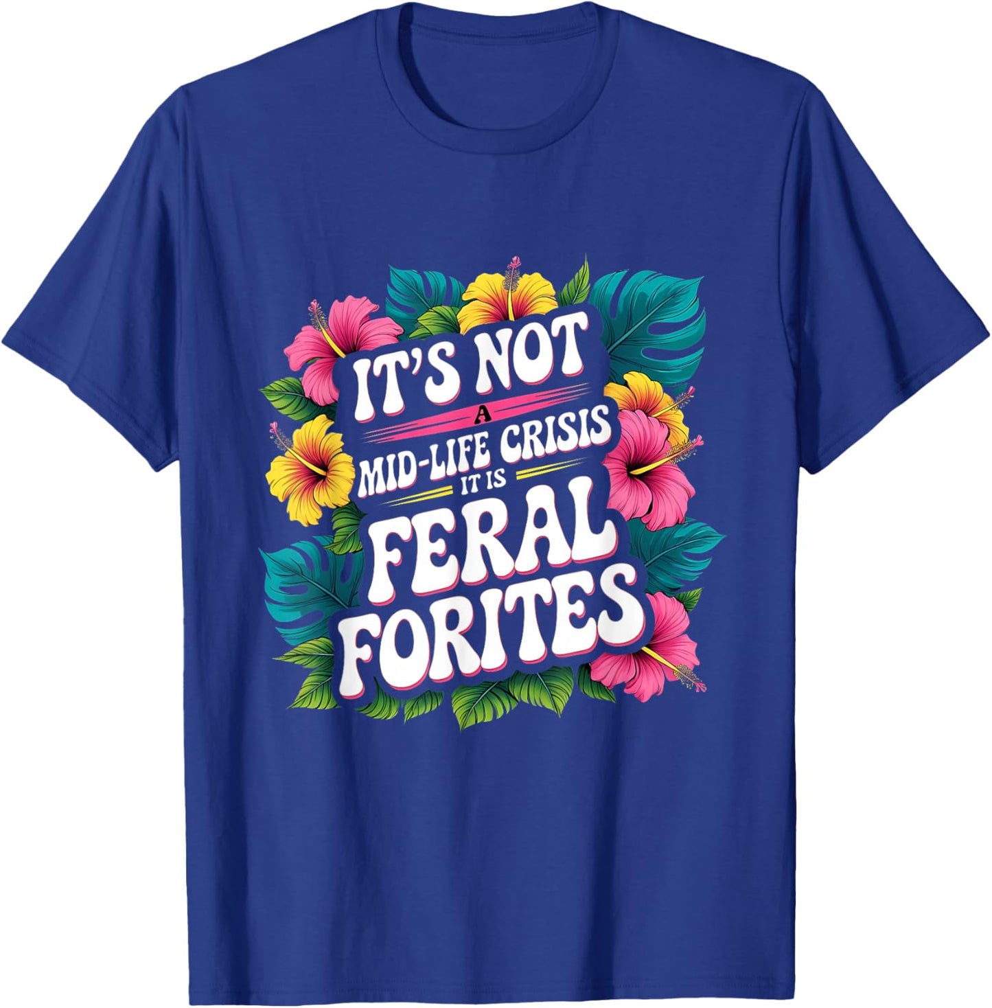 It’s Not a Mid-Life Crisis Feral Forties T-Shirt - T-Shirt | Royal