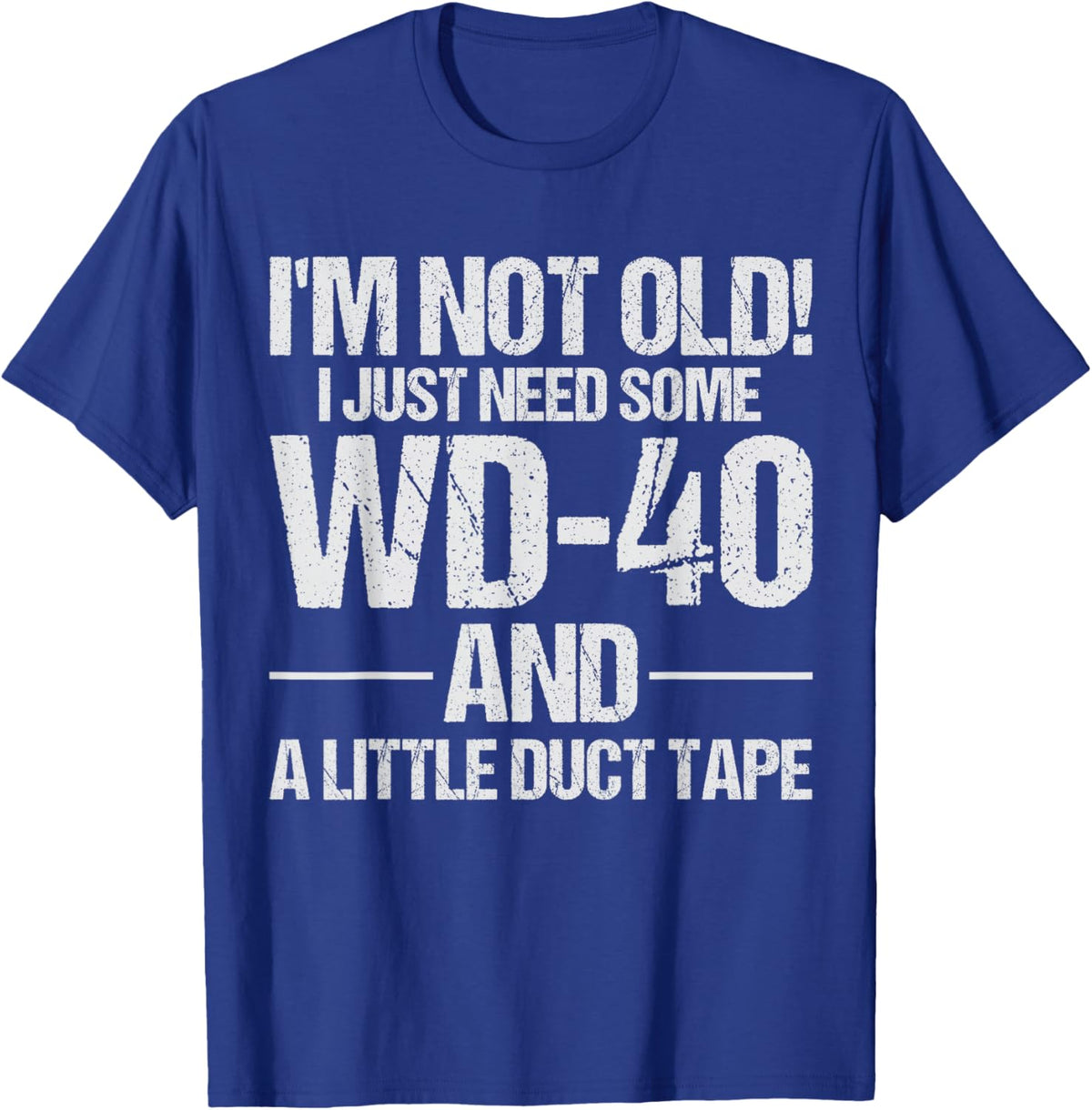 I'm Not Old I Just Need Some WD-40 and A Little Duct Tape T-Shirt - T-Shirt | Royal