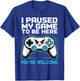 I Paused My Game to Be Here Funny Gamer Video Game Design T-Shirt - T-Shirt | Royal