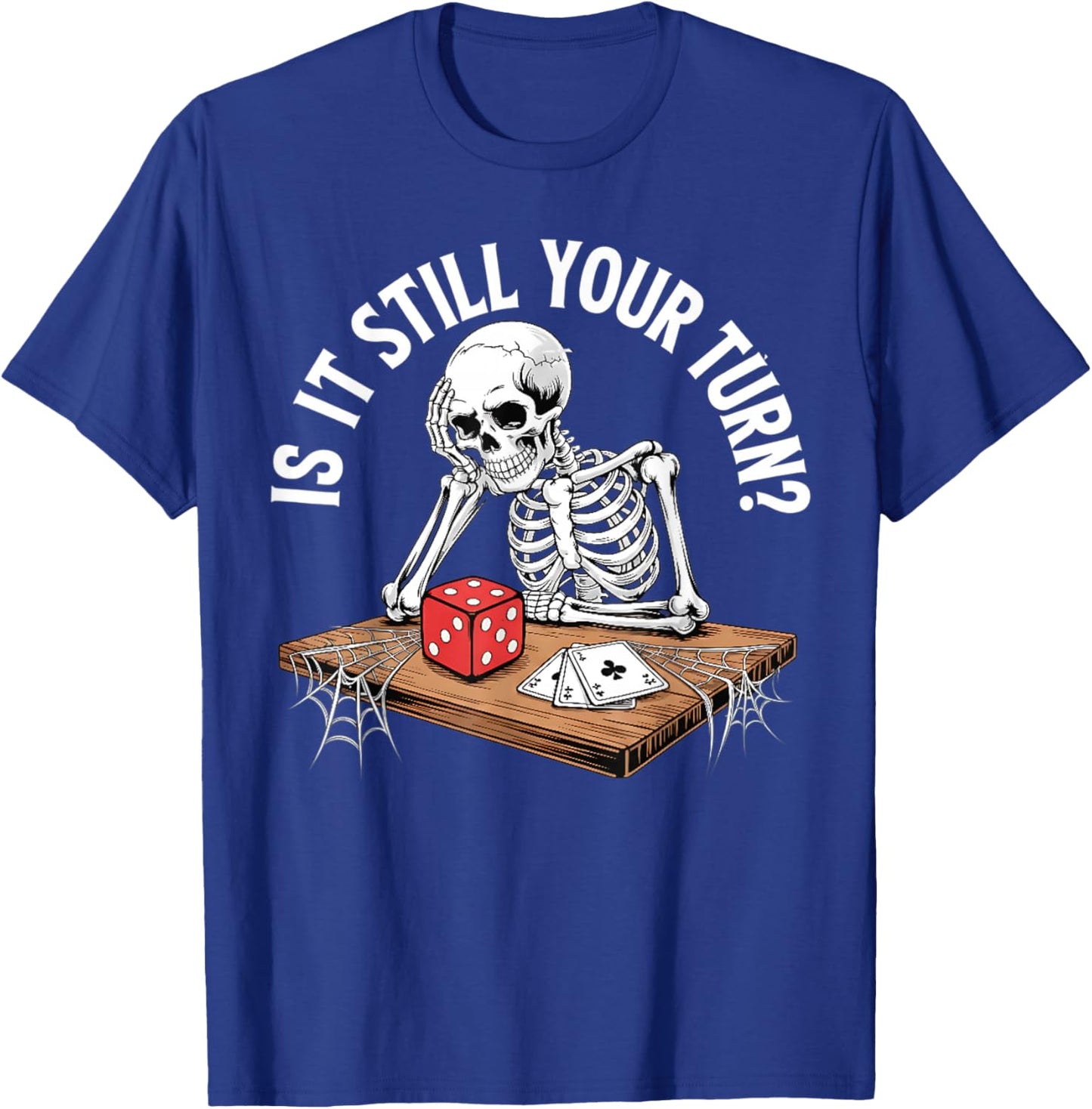 is It Still Your Turn Funny Skeleton Waiting Quote Meme T-Shirt - T-Shirt | Royal
