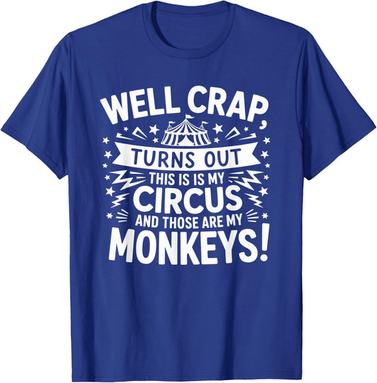 Well Crap Turns Out This is My Circus Those are My Monkeys T-Shirt - T-Shirt | Royal