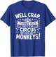 Well Crap Turns Out This is My Circus Those are My Monkeys T-Shirt - T-Shirt | Royal
