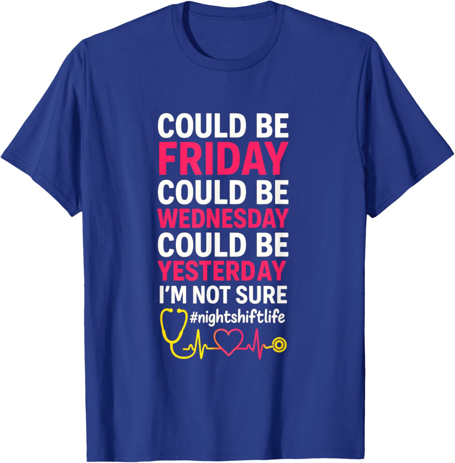 Could Be Friday I'm Not Sure - Night Shift Nurse Humor T-Shirt - T-Shirt | Royal
