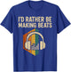 I'd Rather be Making Beats Beat Makers Music Producer T-Shirt - T-Shirt | Royal