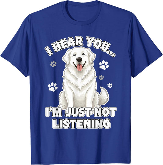 Great Pyrenees Dog Funny I Hear You I’m Just Not Listening T-Shirt - T-Shirt | Royal