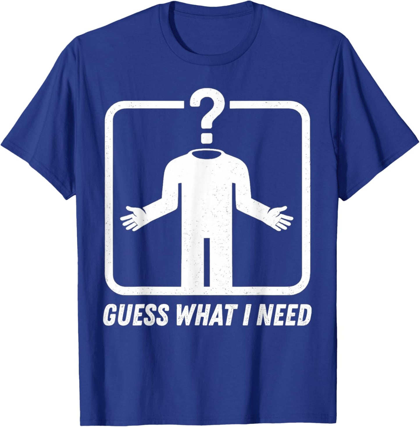 Guess What I Need Head Headless Man T-Shirt - T-Shirt | Royal