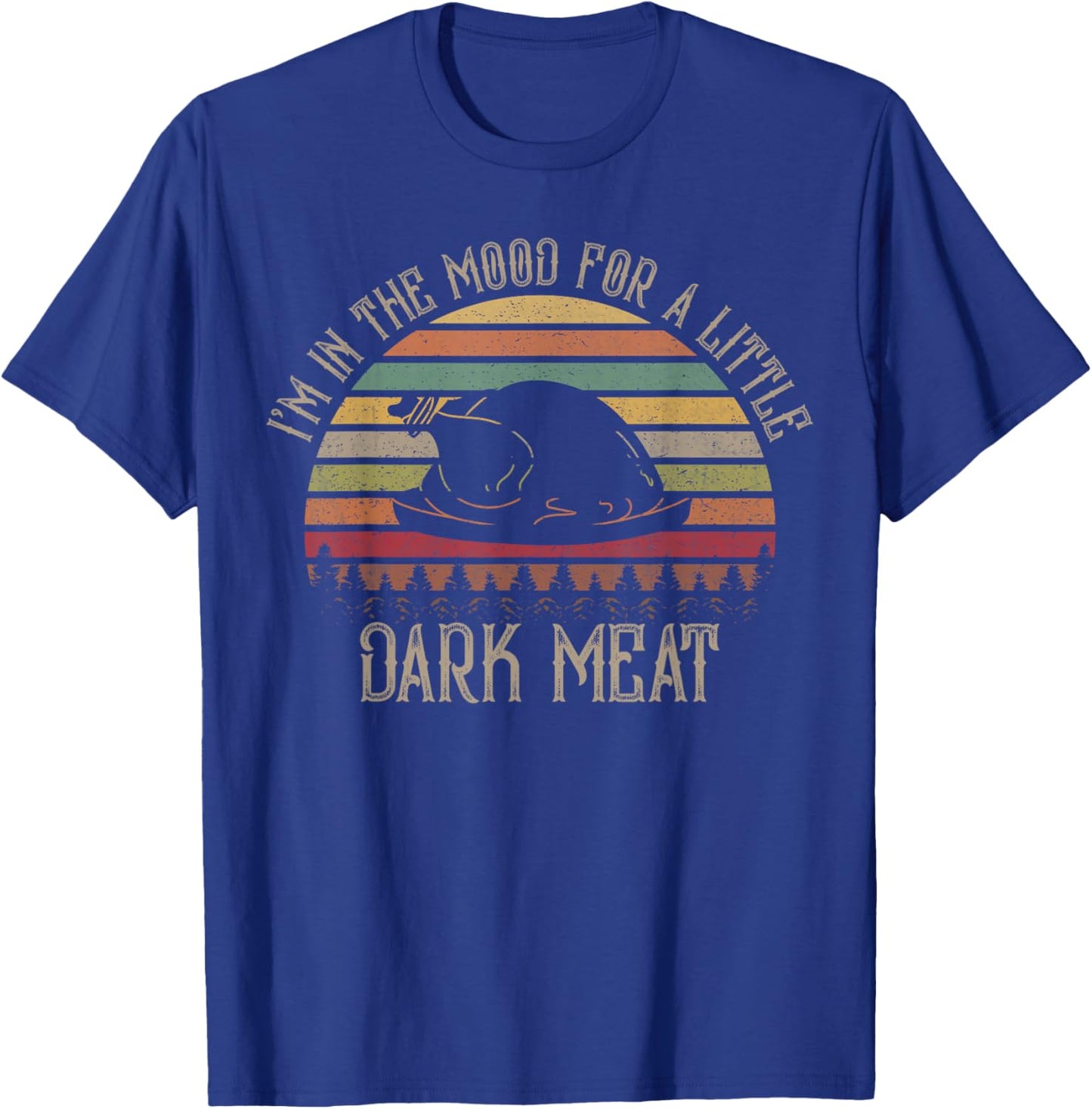I'm in The Mood for Dark Meat Funny Adult Turkey Men Women T-Shirt - T-Shirt | Royal