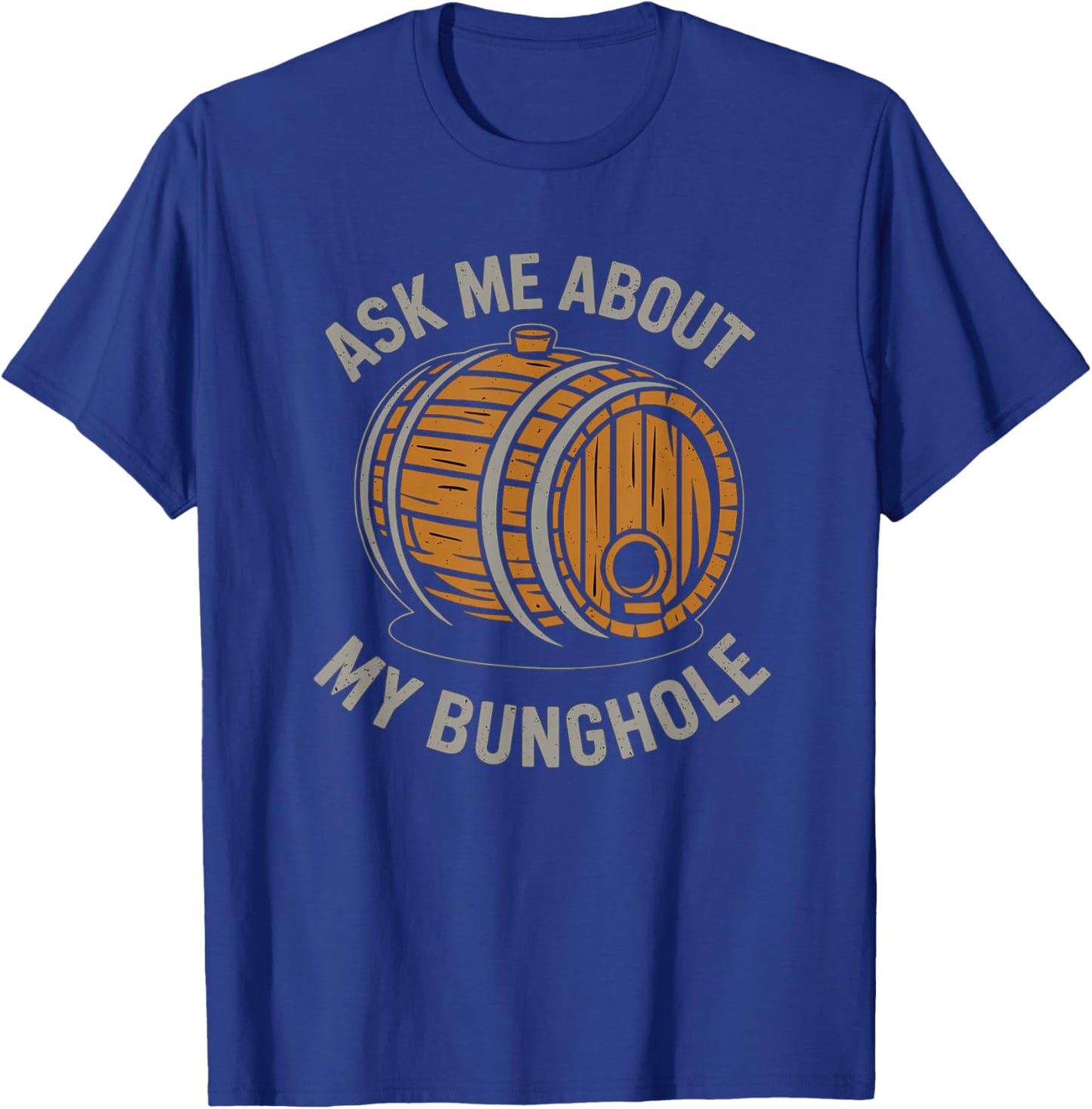 Ask Me About My Bunghole, Cask Brewing Funny Bunghole T-Shirt - T-Shirt | Royal