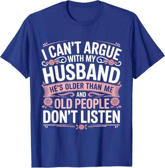 I Can't Argue with My Husband He's Older Than Me T-Shirt - T-Shirt | Royal