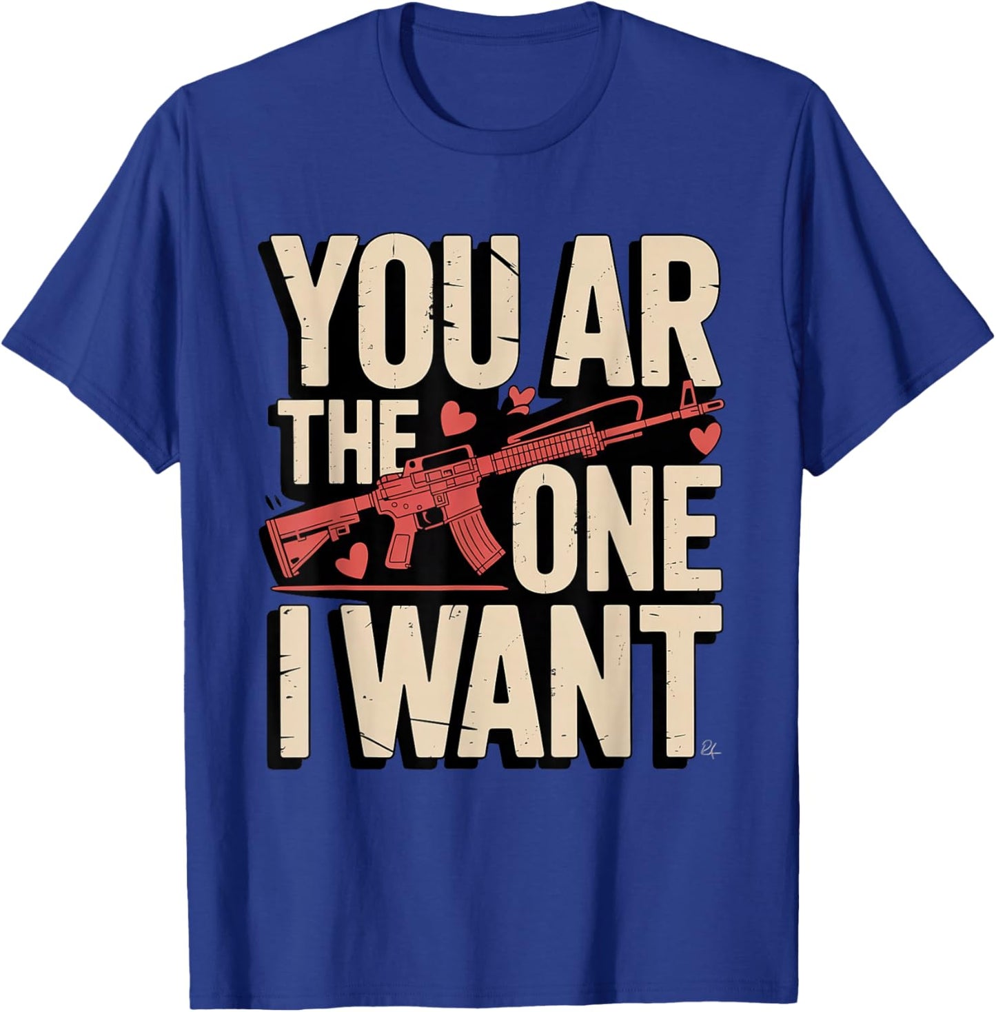You AR The One I Want Funny Gun Valentine Quote T-Shirt - T-Shirt | Royal