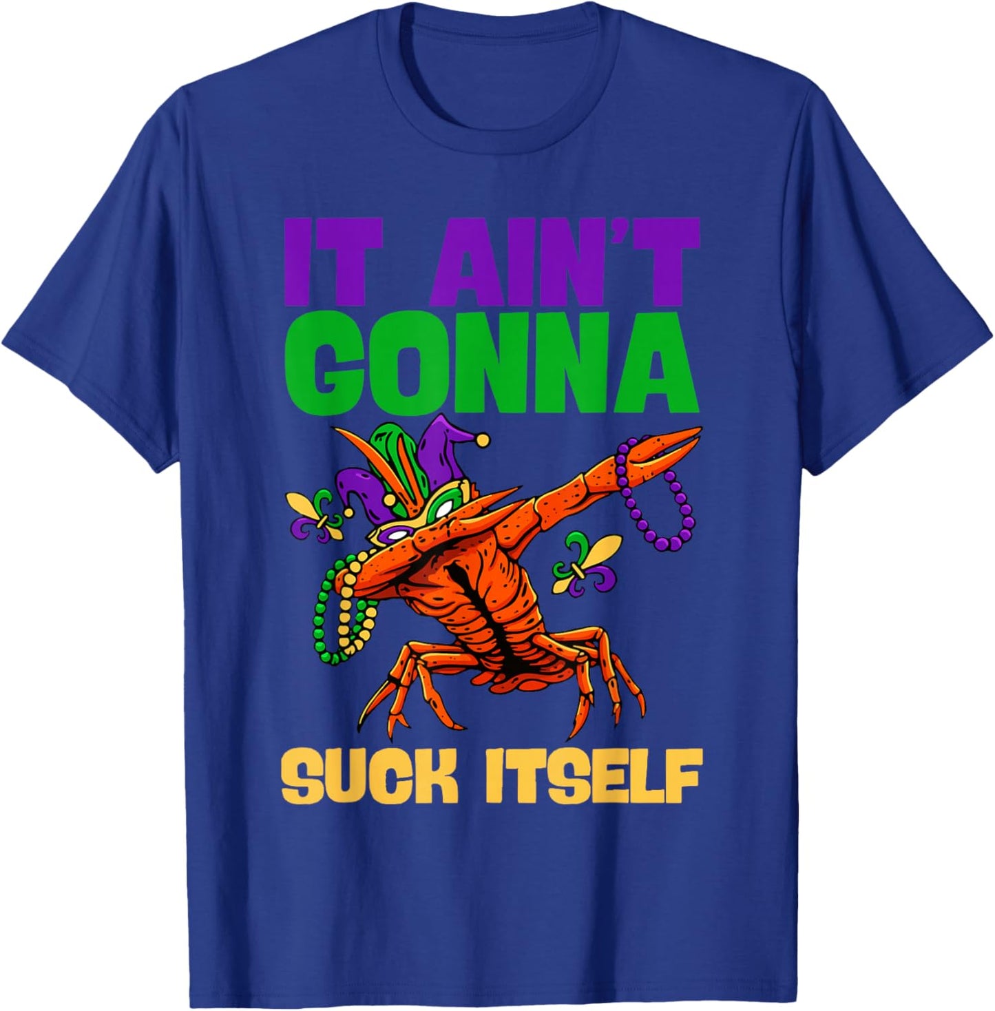 Funny Mardi Gras It Ain't Gonna Suck Itself Crawfish Gifts T-Shirt - T-Shirt | Royal