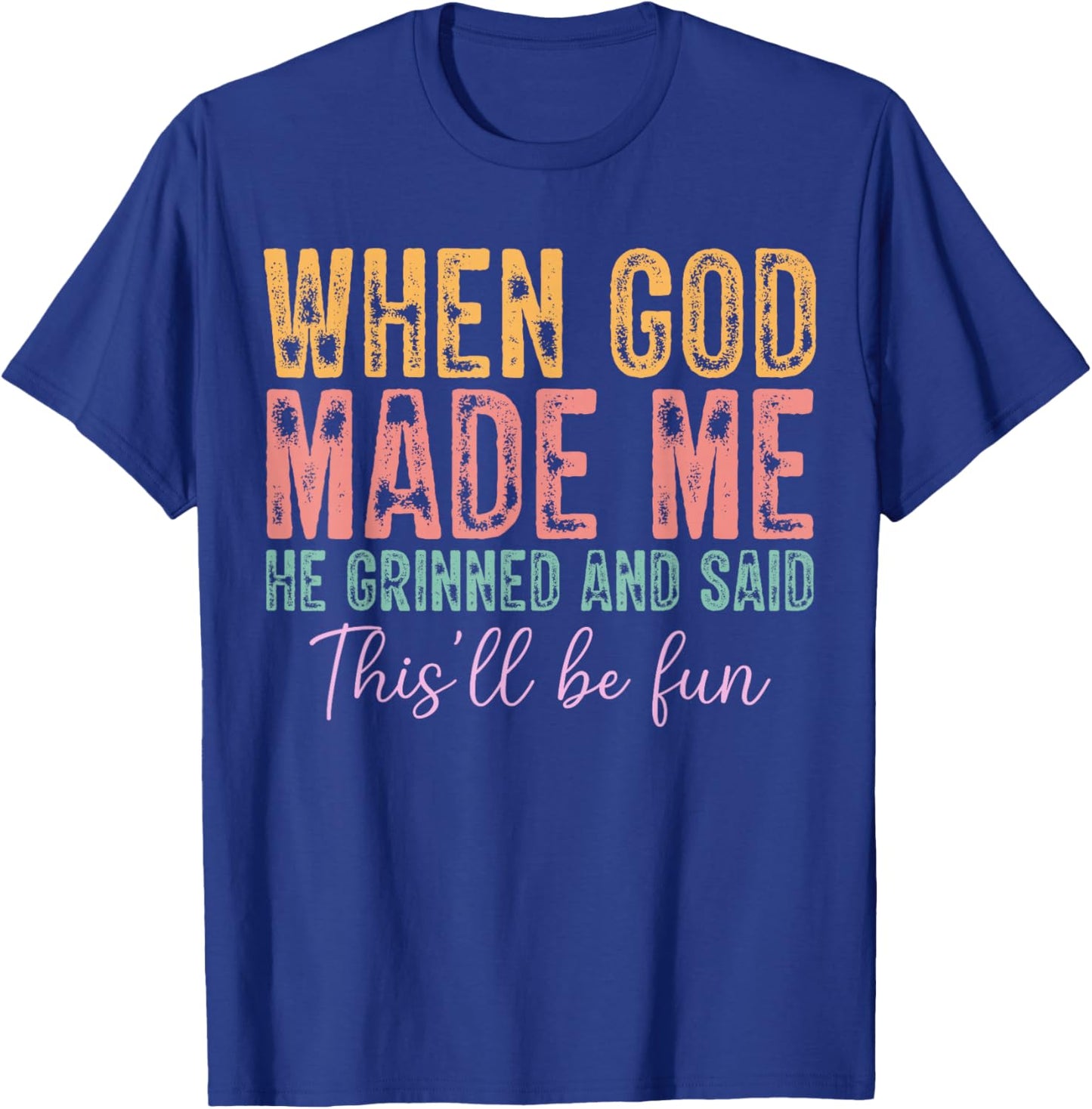 When God Made Me He Grinned and Said Funny Sarcastic Saying T-Shirt - T-Shirt | Royal